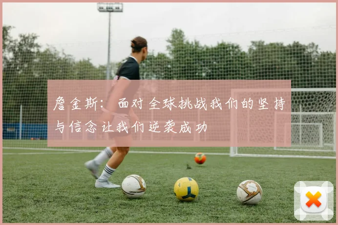 詹金斯：面对全球挑战我们的坚持与信念让我们逆袭成功