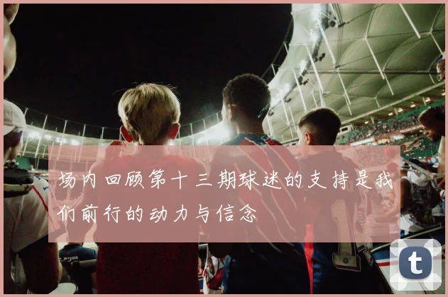 场内回顾第十三期球迷的支持是我们前行的动力与信念